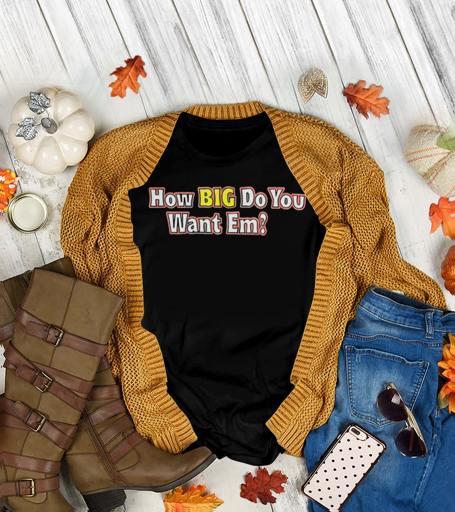 How BIG Do You Want Em Oversized Humor Question Phrase T-Shirt