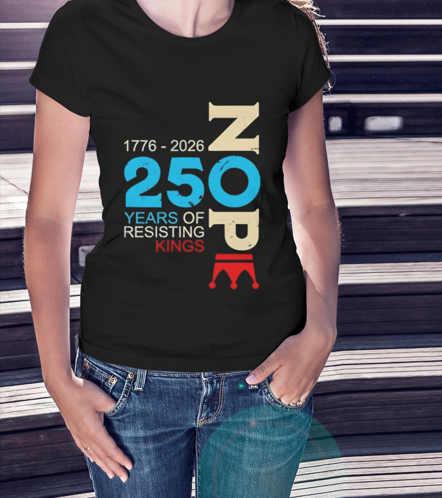 1776 2026 Nope 250 Years Of Resisting Kings T-Shirt