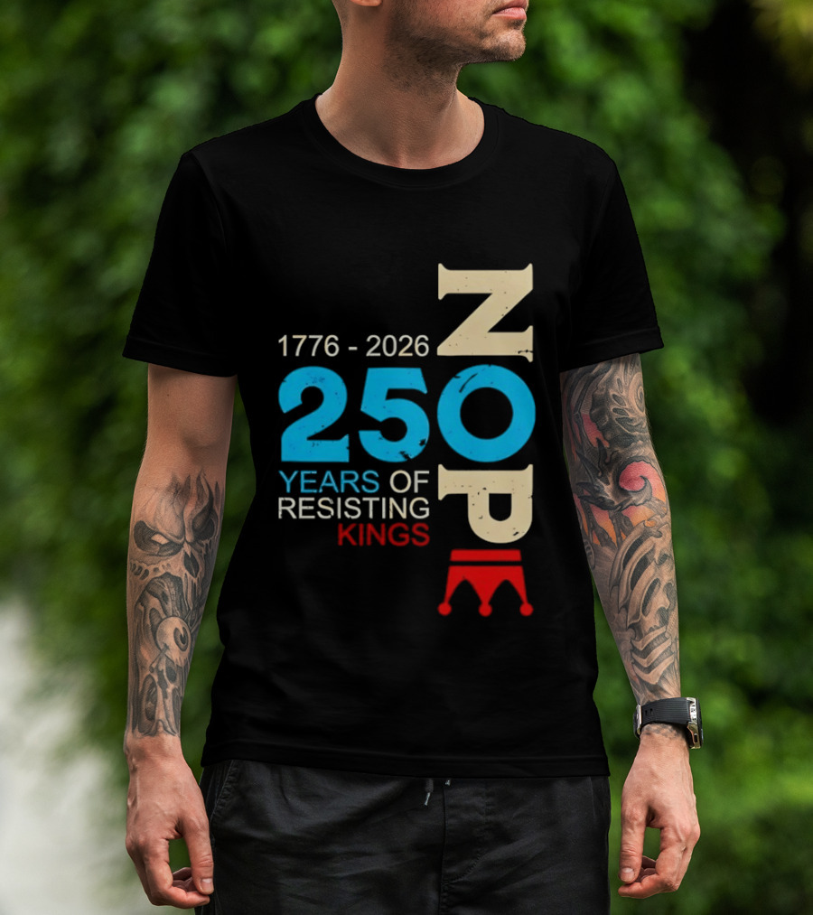 1776 2026 Nope 250 Years Of Resisting Kings T-Shirt