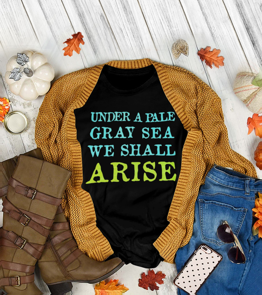 Under a Pale Gray Sea We Shall Arise T-Shirt