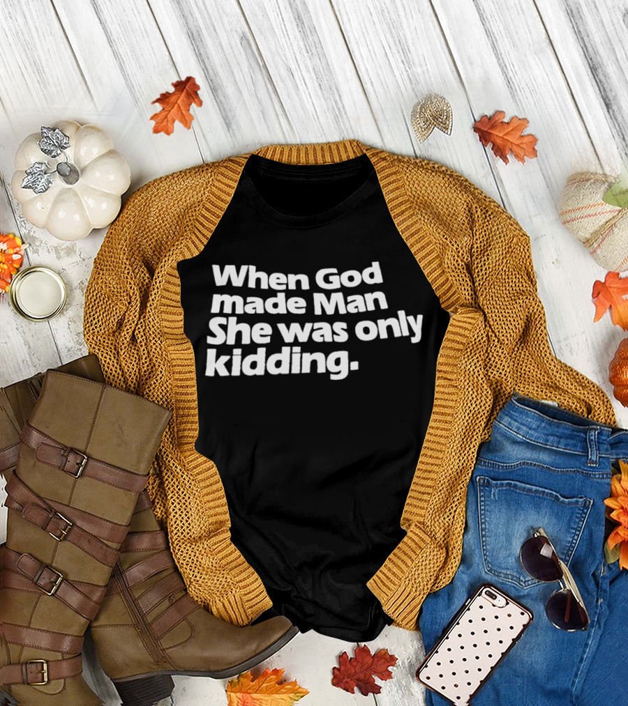 When God Made Man She Was Only Kidding Humor T-Shirt
