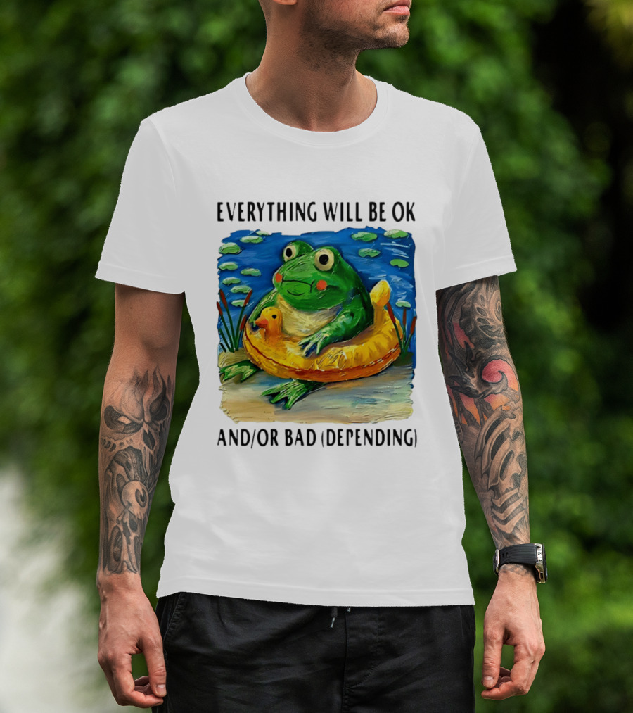 Everything Will Be Ok And/or Bad (depending) Frog T-Shirt