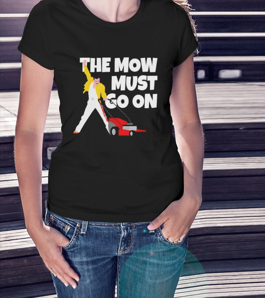 The Mow Must Go On Freddie Mercury Lawn Mower T-Shirt