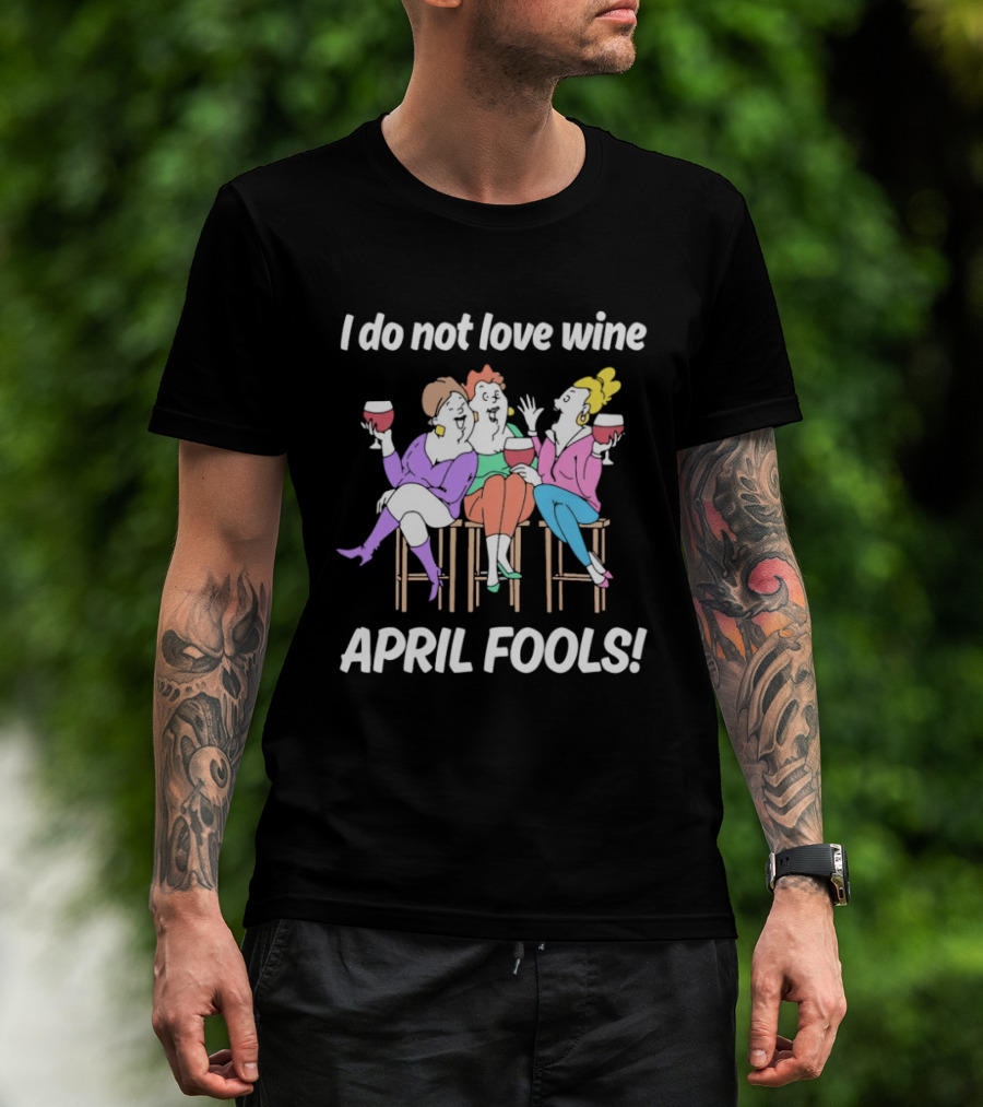 I Do Not Love Wine April Fools Funny Women Drinking Wine T-Shirt