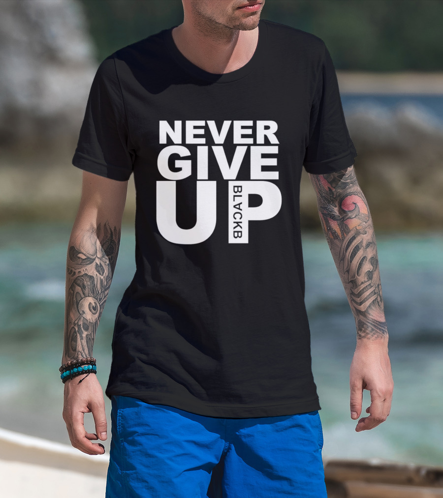 Never Give Up Black B Inspiring Motivational Message T-Shirt
