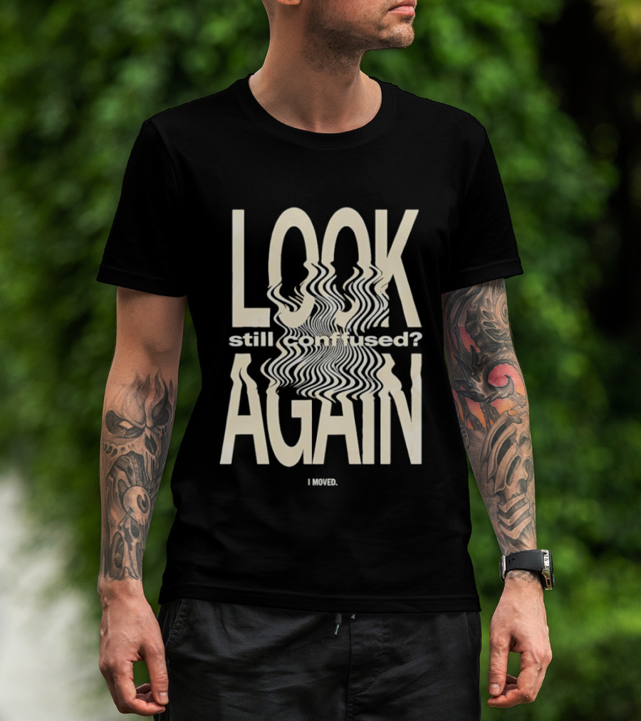 Look Still Confused Again I Moved Optical Illusion T-Shirt
