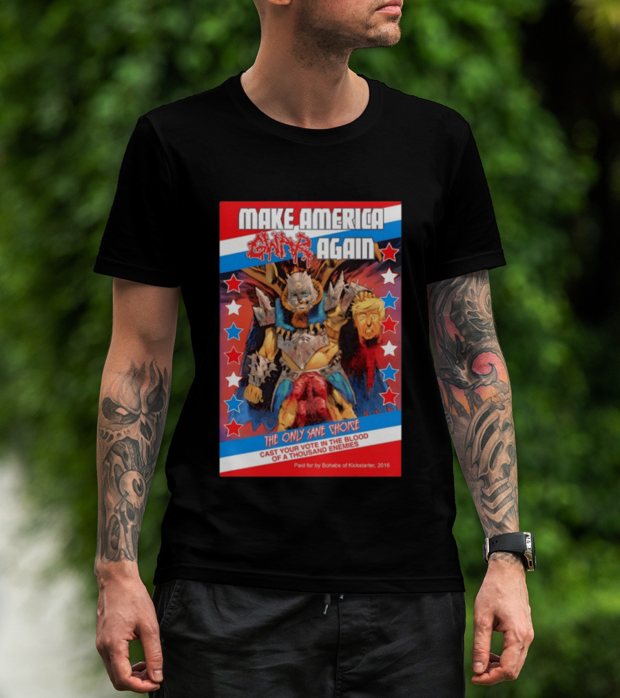 Make America GWAR Again Orgasmageddon Holding Trump Head The Only Sane Choice Cast Your Vote In The Blood Of A Thousand Enemies 2016 T-Shirt