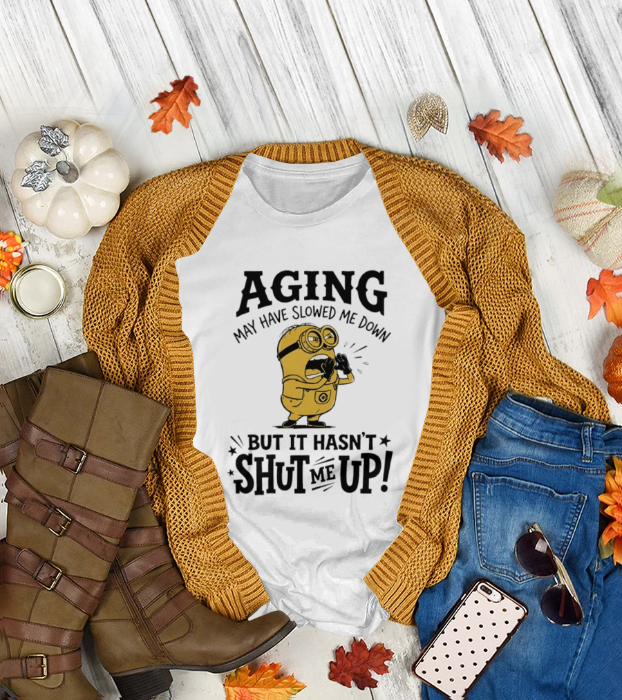 Aging May Have Slowed Me Down Minion But It Hasn't Shut Me Up T-Shirt