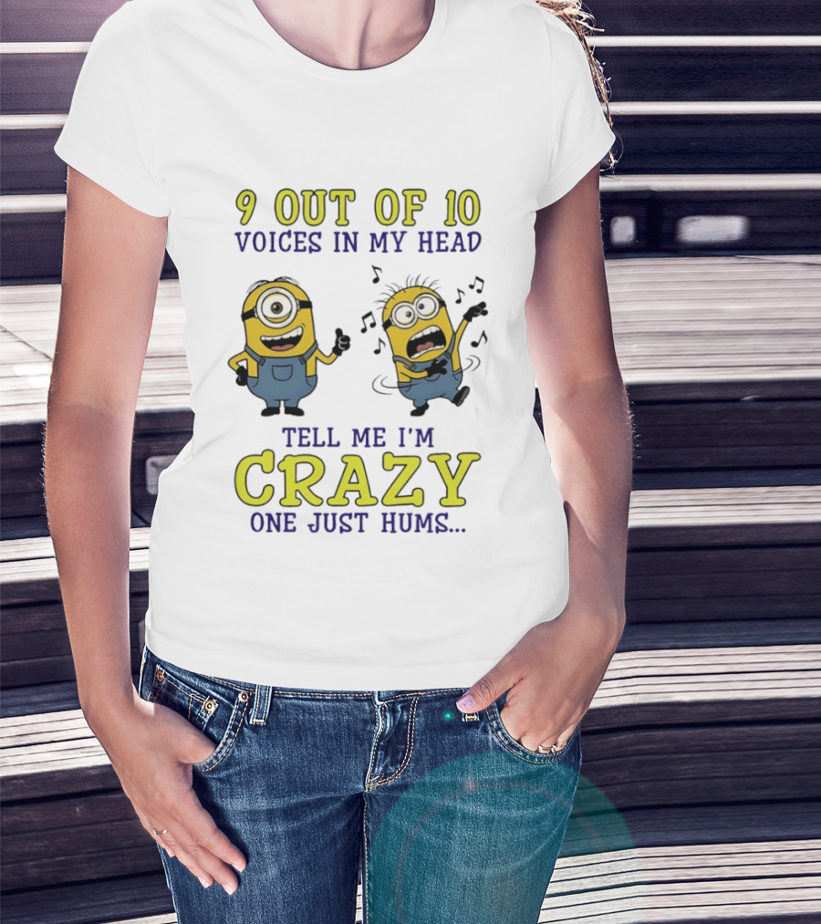 9 Out Of 10 Voices In My Head Tell Me I'm Crazy One Just Hums Minions T-Shirt