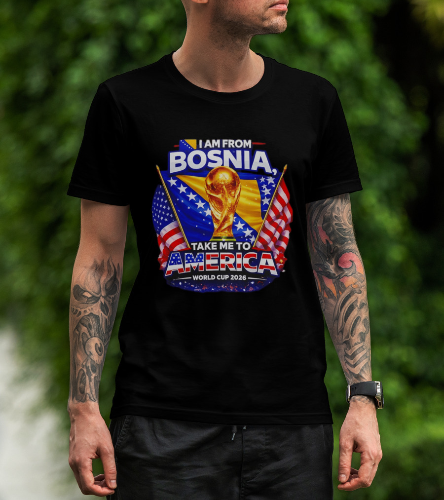 I Am From Bosnia Take Me To America World Cup 2026 T-Shirt