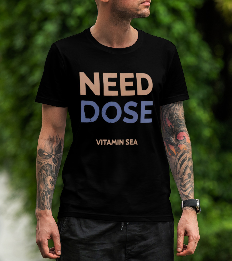 Need Dose Vitamin Sea T-Shirt