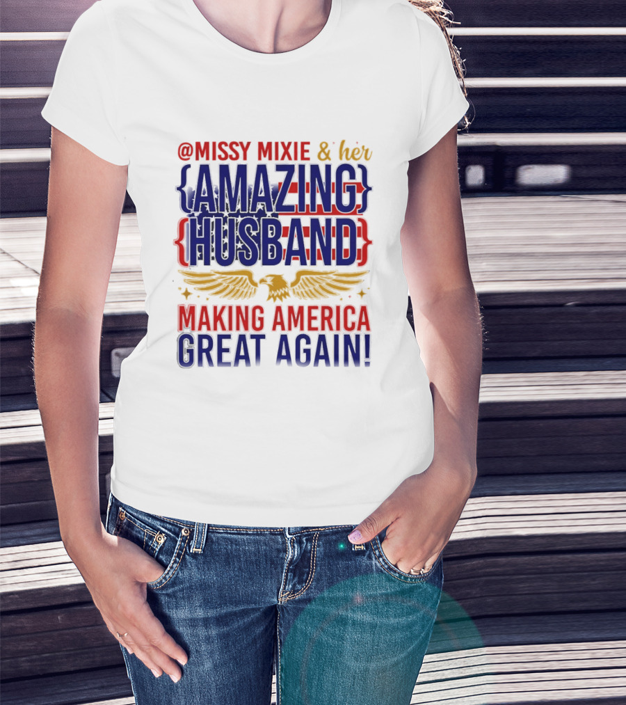 Missy Mixie And Her Amazing Husband Making America Great Again T-Shirt