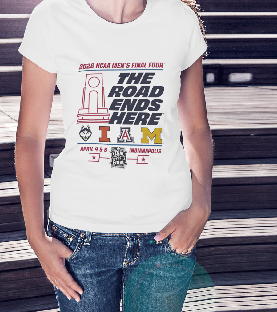 2026 NCAA Men's Final Four The Road Ends Here UConn Illinois Arizona Michigan April 4 6 Indianapolis T-Shirt