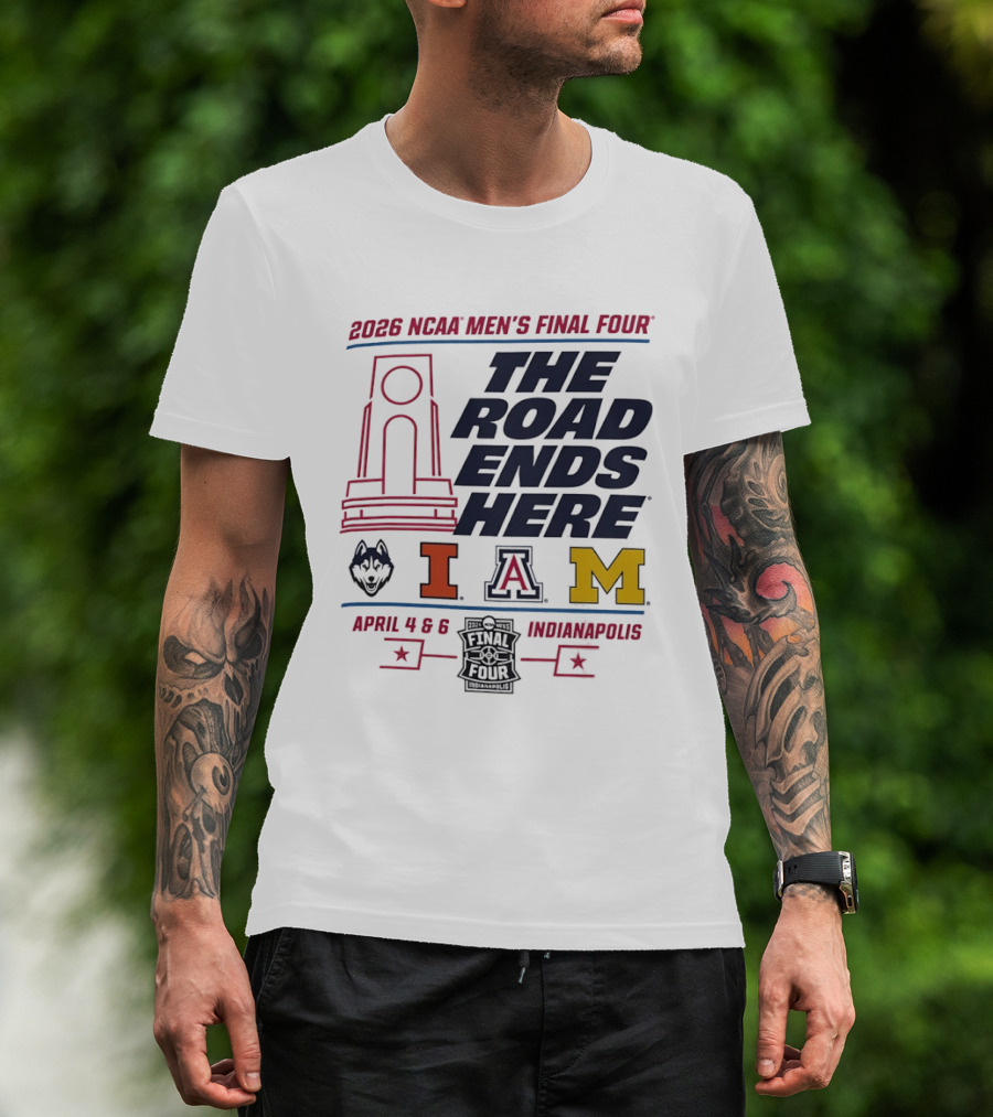 2026 NCAA Men's Final Four The Road Ends Here UConn Illinois Arizona Michigan April 4 6 Indianapolis T-Shirt