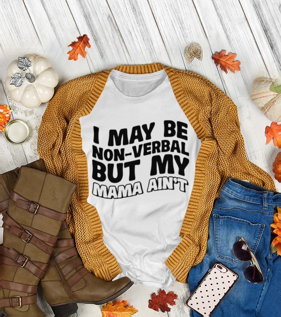 I May Be Non Verbal But My Mama Ain't T-Shirt