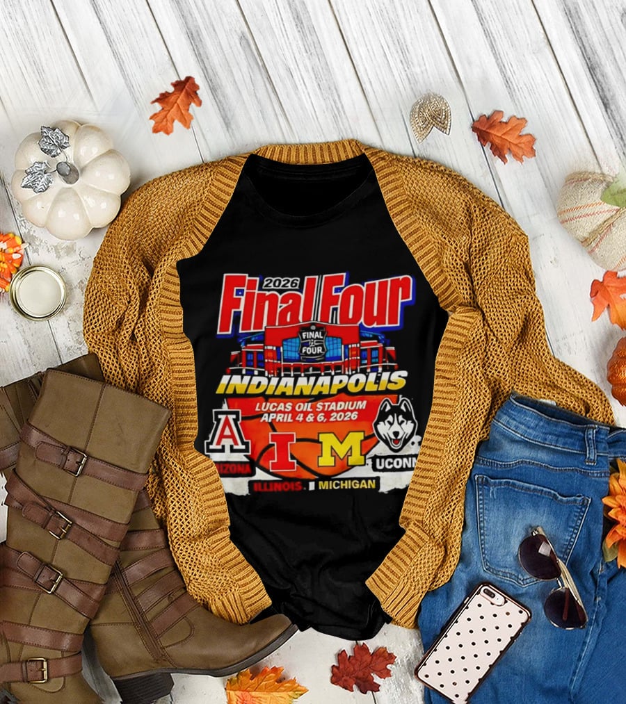 2026 Final Four Indianapolis Lucas Oil Stadium April 4 6 Arizona Illinois Michigan UConn T-Shirt