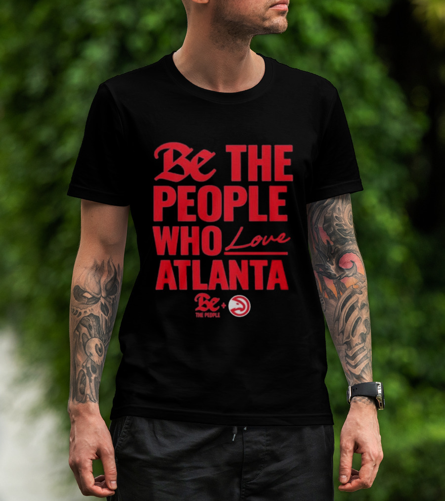 Be The People Who Love Atlanta Hawks Collaboration With Be The People T-Shirt