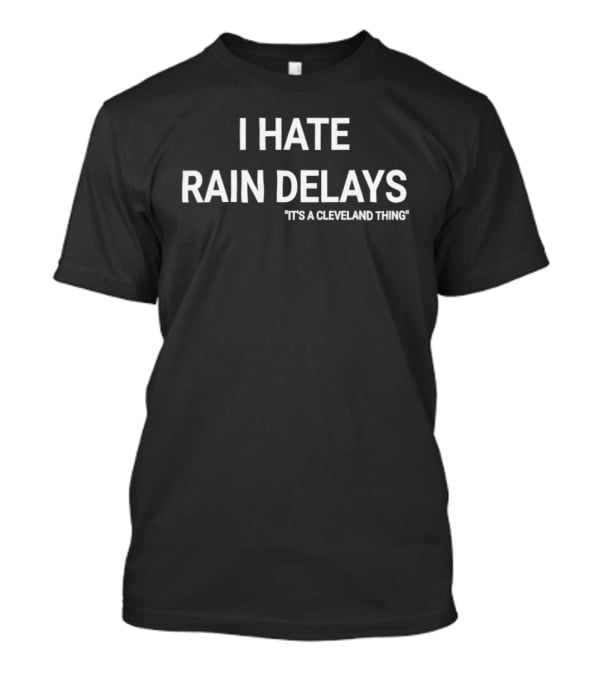 I Hate Rain Delays It's A Cleveland Thing T-Shirt