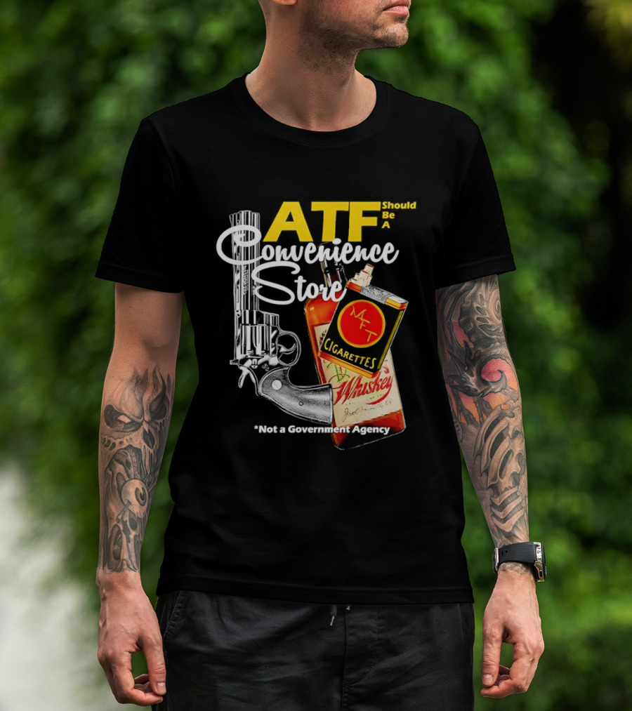 ATF Convenience Store Not A Government Agency Whiskey Cigarettes Gun T-Shirt