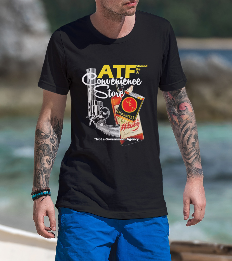 ATF Convenience Store Not A Government Agency Whiskey Cigarettes Gun T-Shirt