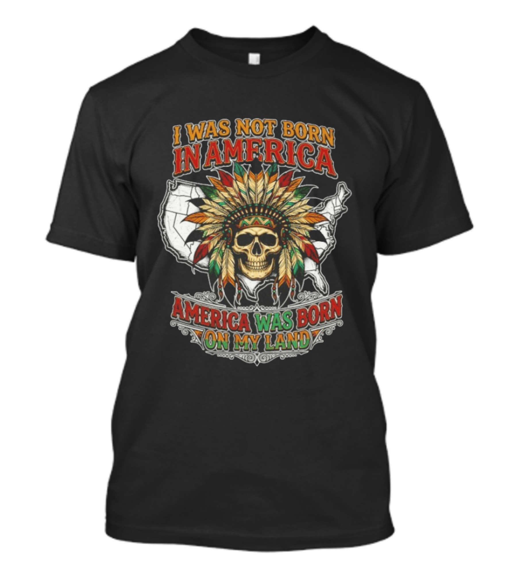 I Was Not Born In America Skull Headdress America Was Born On My Land T-Shirt