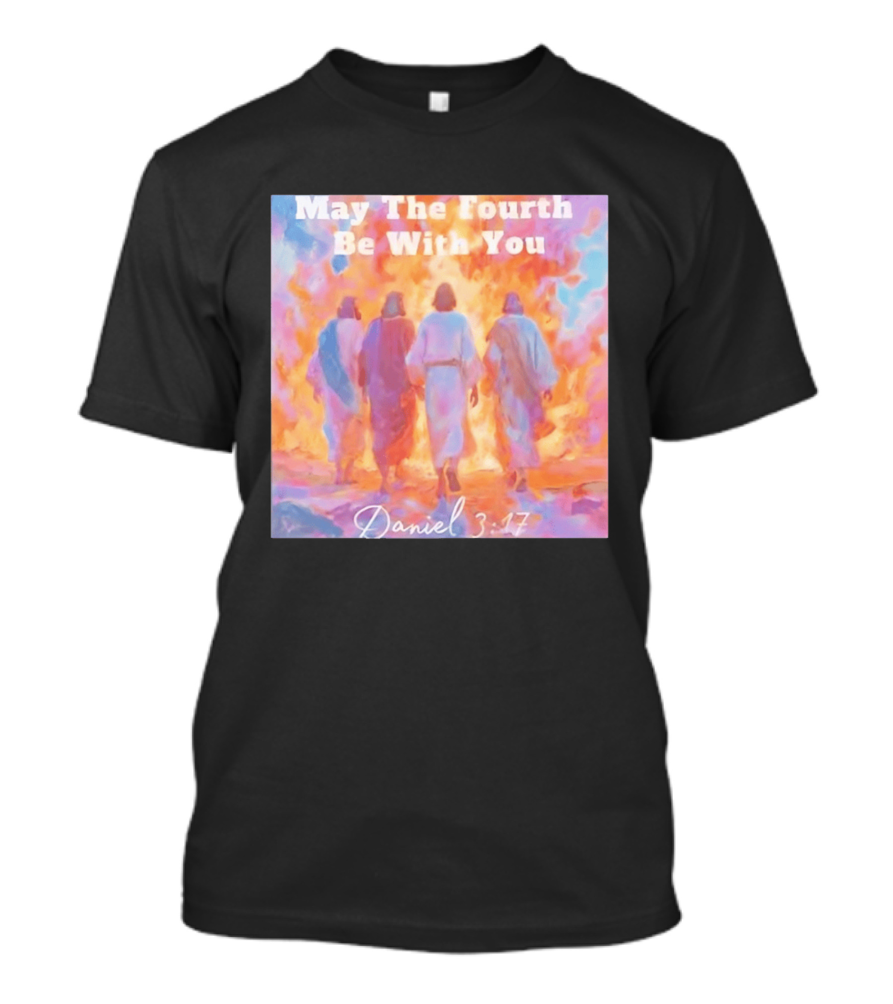 May The Fourth Be With You Daniel 3:17 Biblical Verse Artistry T-Shirt