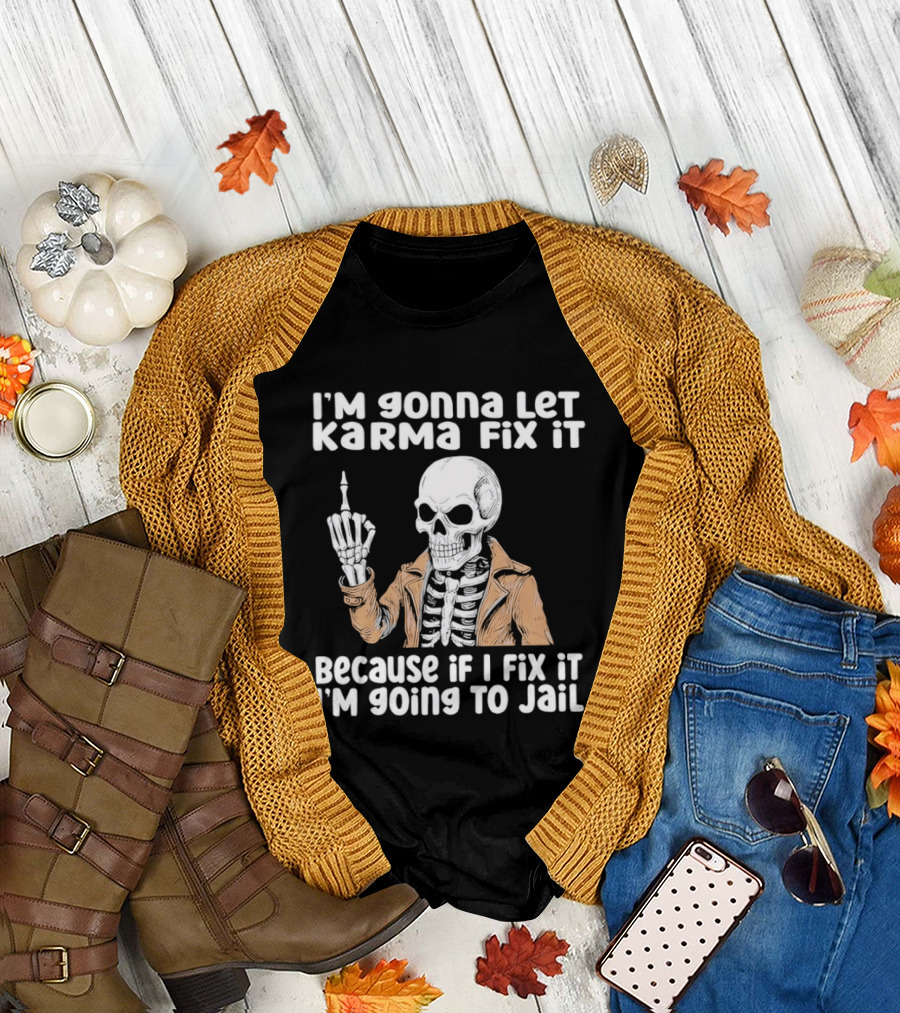 I'm Gonna Let Karma Fix It Skeleton in Jacket Going to Jail T-Shirt