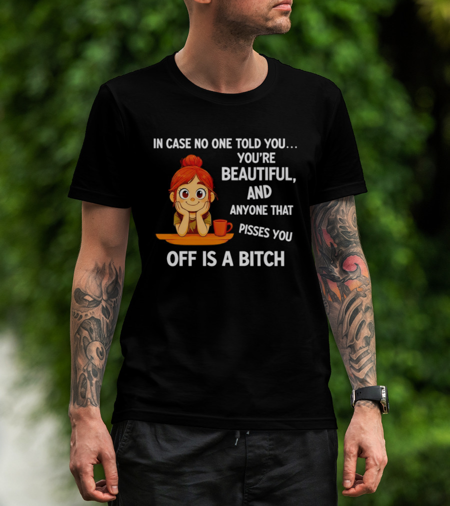 In Case No One Told You You're Beautiful Anyone That Pisses You Off Is A Bitch Redhead Coffee Table T-Shirt