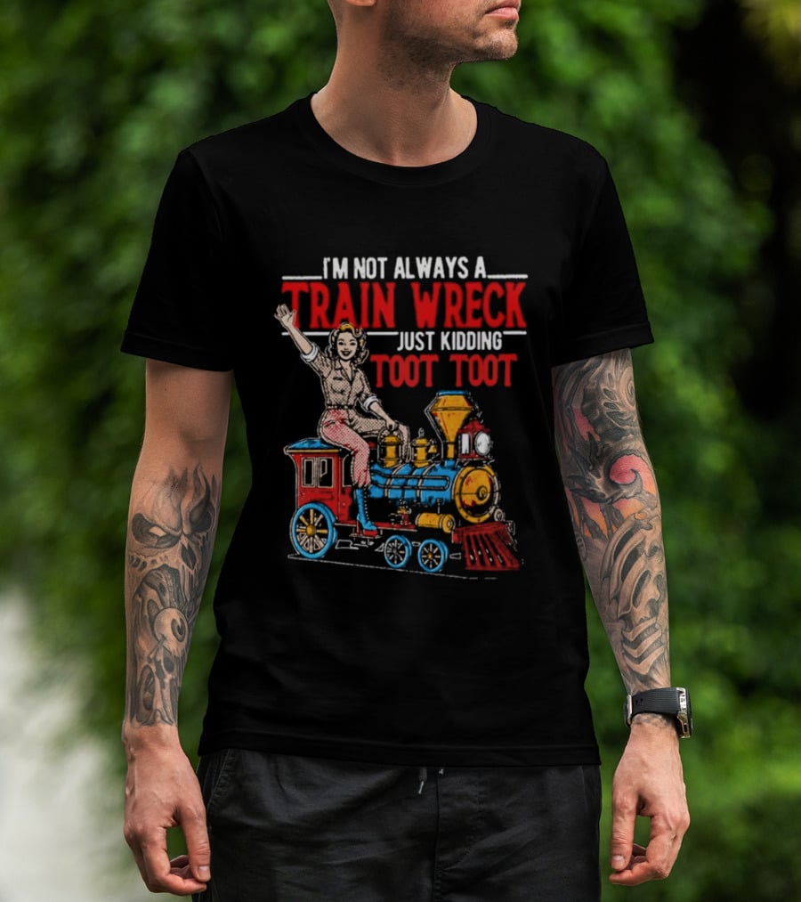 I'm Not Always A Train Wreck Just Kidding Toot Toot Train Outfit T-Shirt