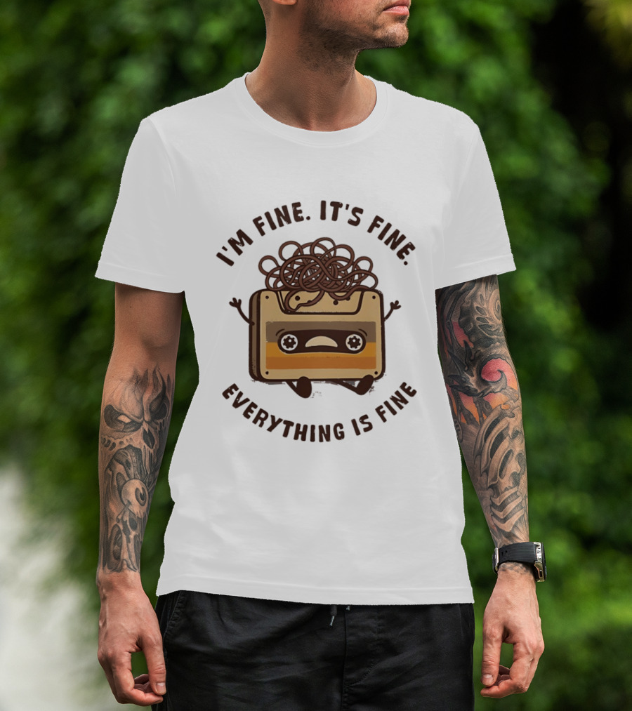 I'm Fine It's Fine Everything Is Fine Cassette Tape Retro Humor T-Shirt
