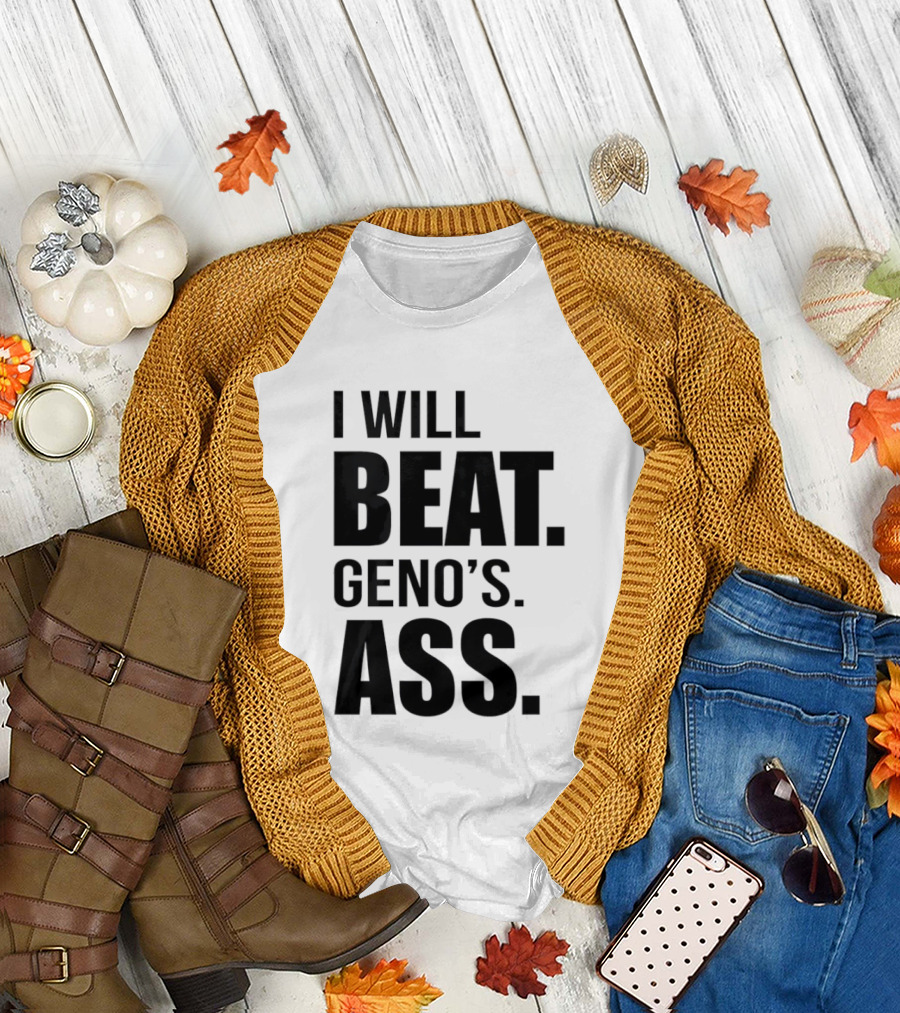 I Will Beat Geno's Ass T-Shirt