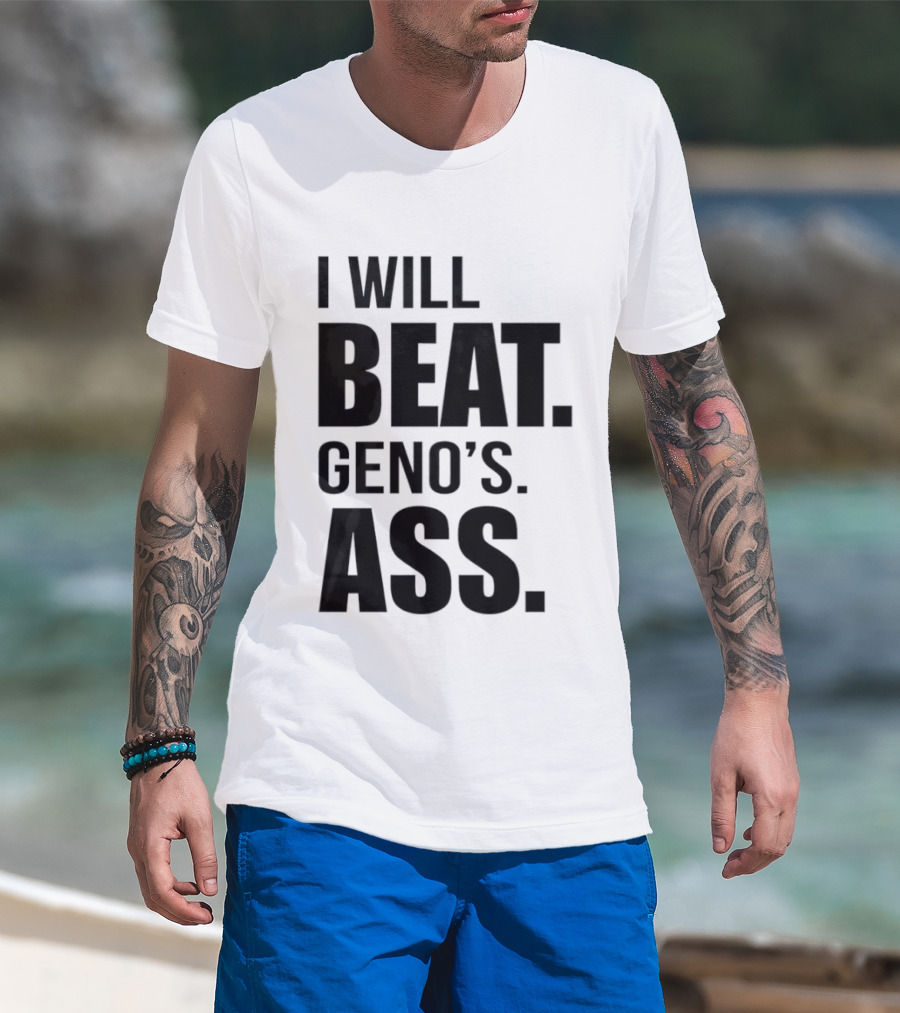 I Will Beat Geno's Ass T-Shirt