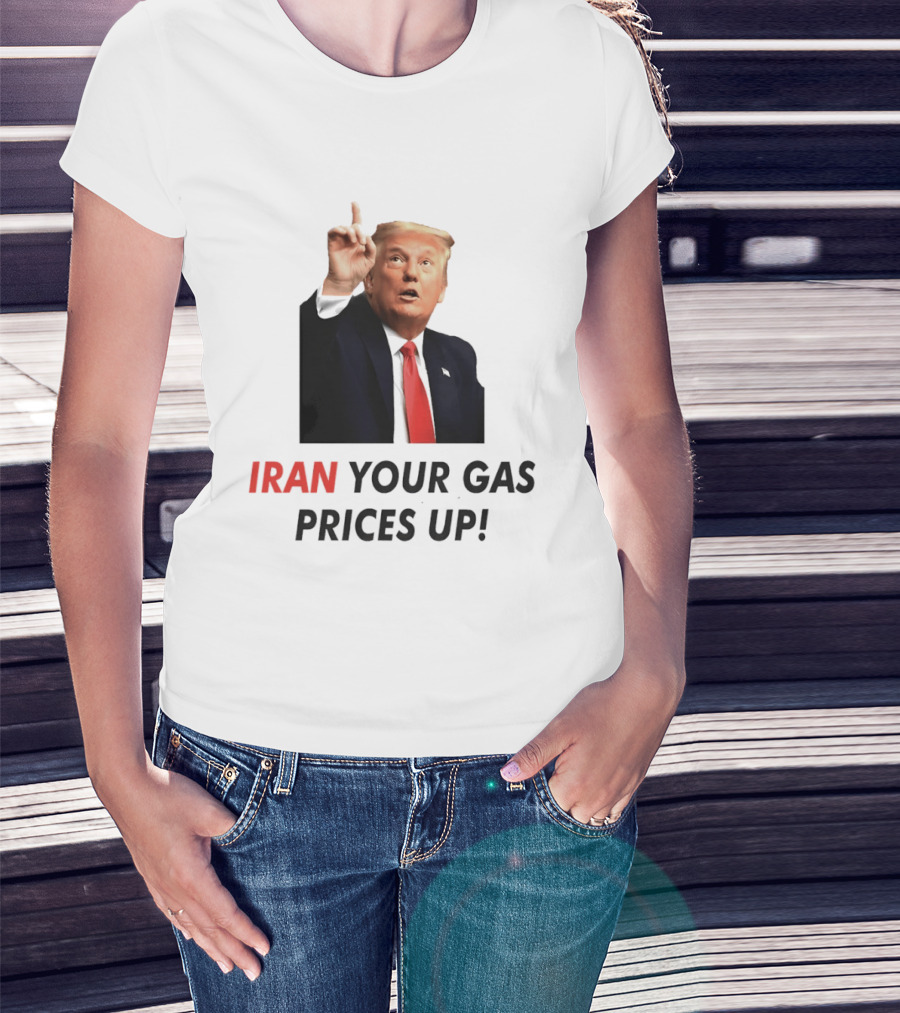 Iran Your Gas Prices Up Trump Gesture T-Shirt