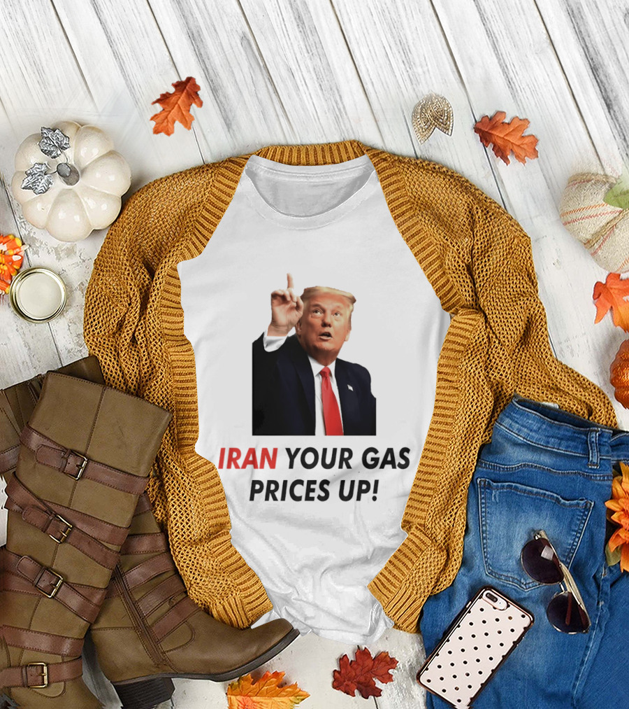 Iran Your Gas Prices Up Trump Gesture T-Shirt