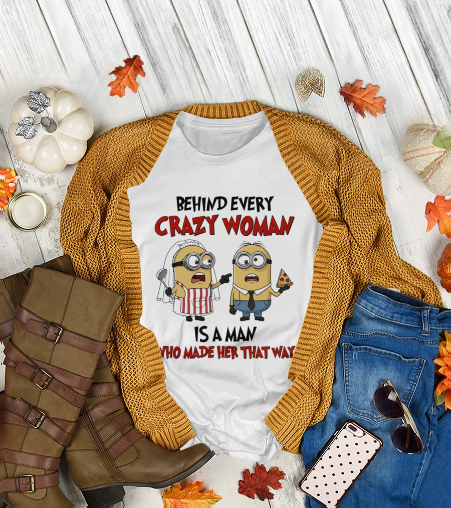 Behind Every Crazy Woman Minions Funny Pizza and Cooking Humor T-Shirt