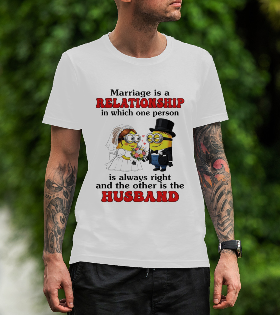Minion Marriage Relationship One Person Is Right And The Other Husband T-Shirt