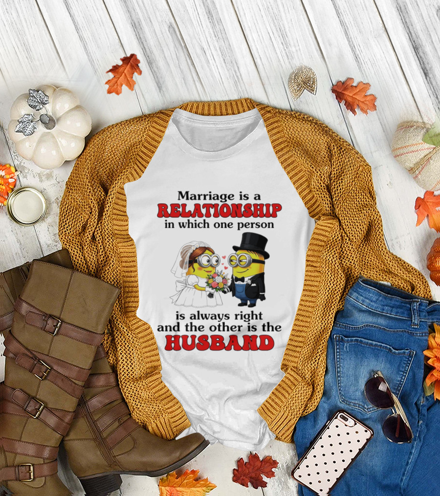 Minion Marriage Relationship One Person Is Right And The Other Husband T-Shirt