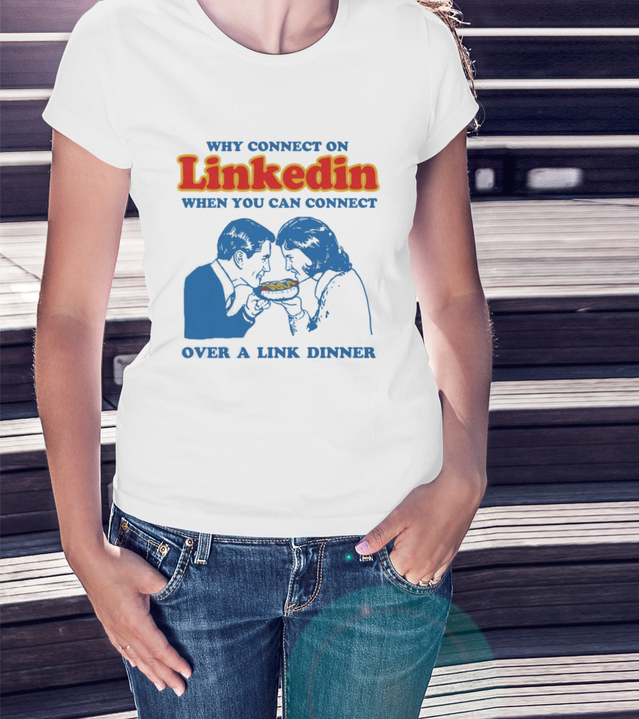 Why Connect On LinkedIn When You Can Connect Over A Link Dinner T-Shirt