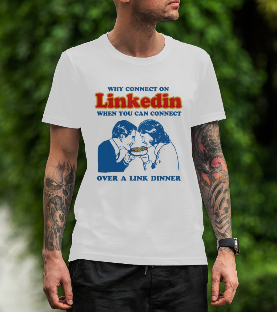 Why Connect On LinkedIn When You Can Connect Over A Link Dinner T-Shirt