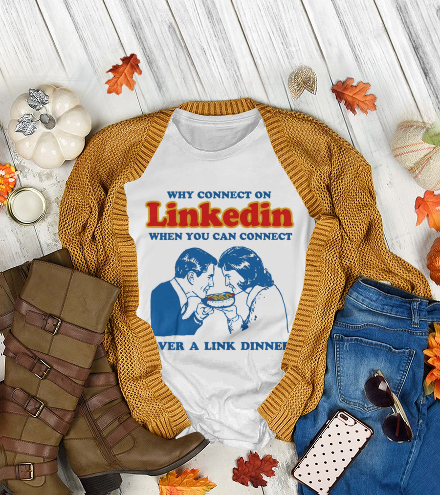Why Connect On LinkedIn When You Can Connect Over A Link Dinner T-Shirt