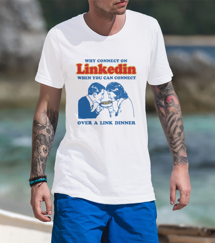Why Connect On LinkedIn When You Can Connect Over A Link Dinner T-Shirt