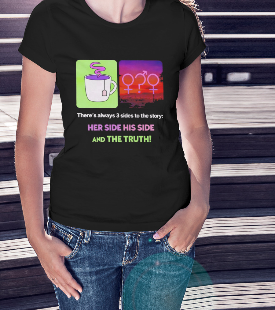 There's Always 3 Sides To The Story Her Side His Side And The Truth Gender T-Shirt