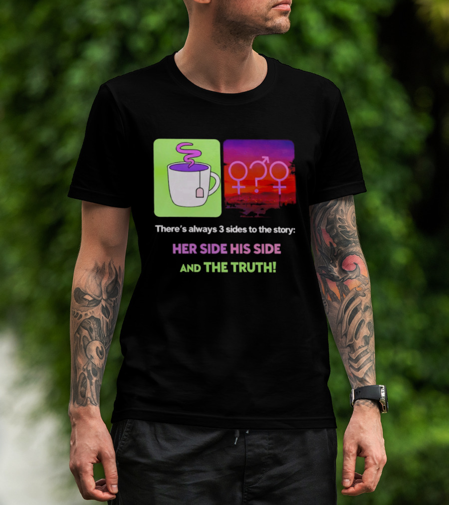 There's Always 3 Sides To The Story Her Side His Side And The Truth Gender T-Shirt