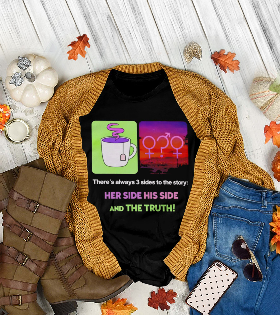There's Always 3 Sides To The Story Her Side His Side And The Truth Gender T-Shirt