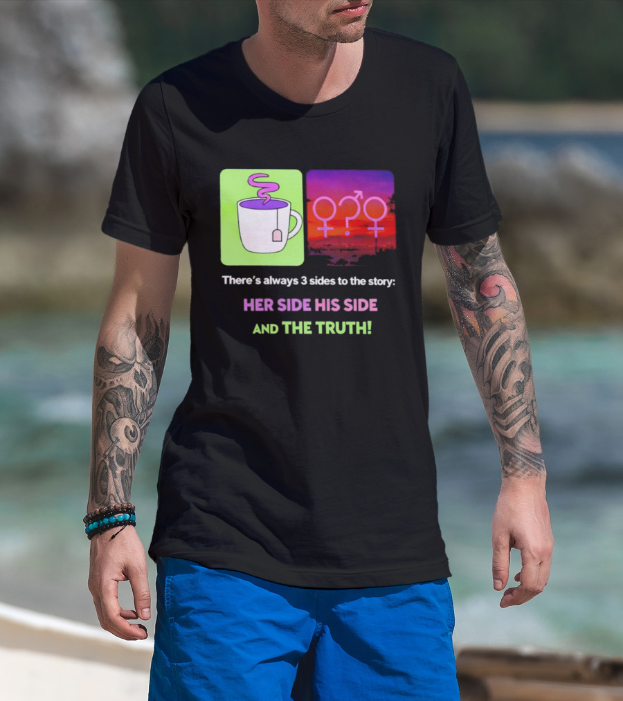 There's Always 3 Sides To The Story Her Side His Side And The Truth Gender T-Shirt
