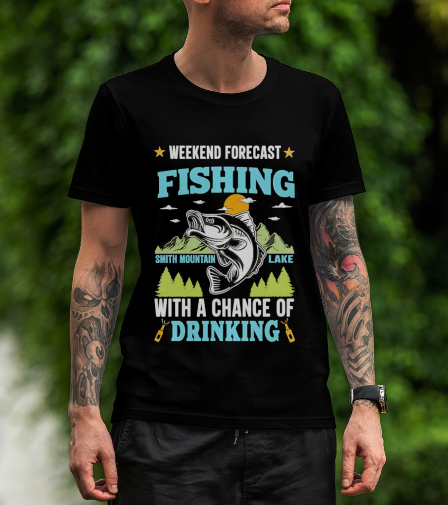 Weekend Forecast Fishing Smith Mountain Lake Chance Of Drinking T-Shirt