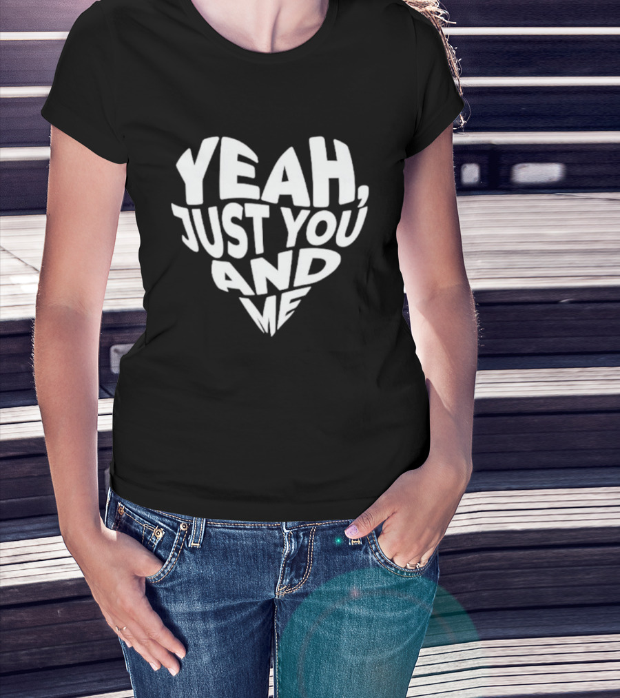 Yeah Just You And Me Heart T-Shirt