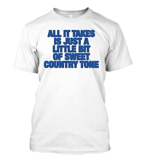 All It Takes Is Just A Little Bit Of Sweet Country Tone T-Shirt