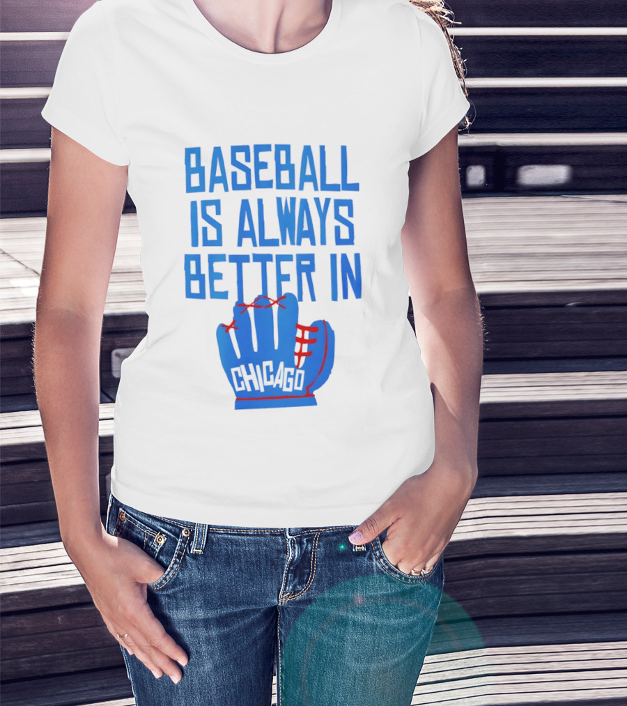 Baseball Is Always Better In Chicago Cubs Glove T-Shirt