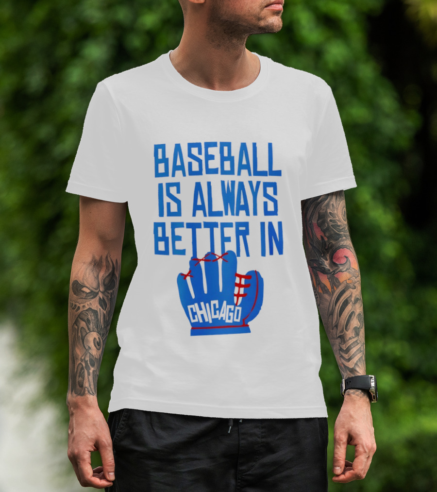 Baseball Is Always Better In Chicago Cubs Glove T-Shirt